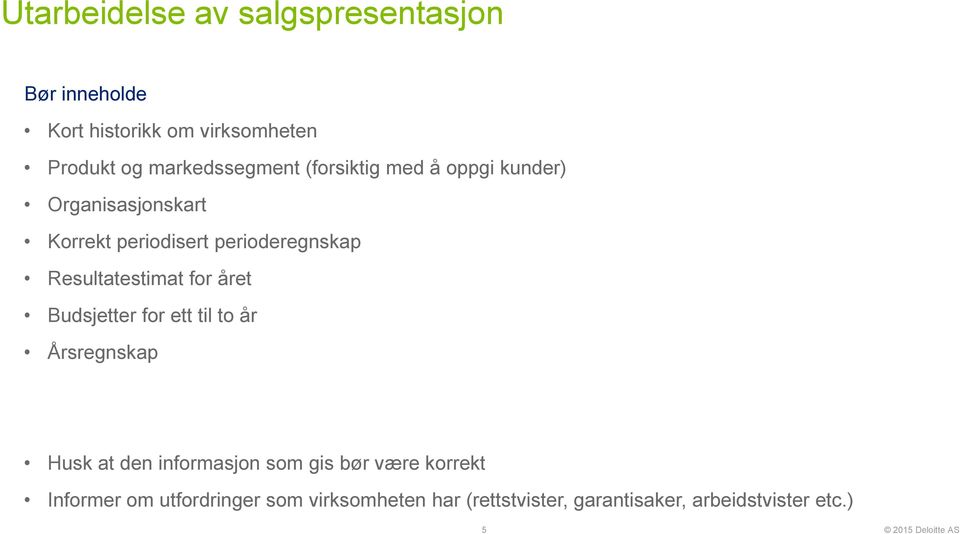 Resultatestimat for året Budsjetter for ett til to år Årsregnskap Husk at den informasjon som gis