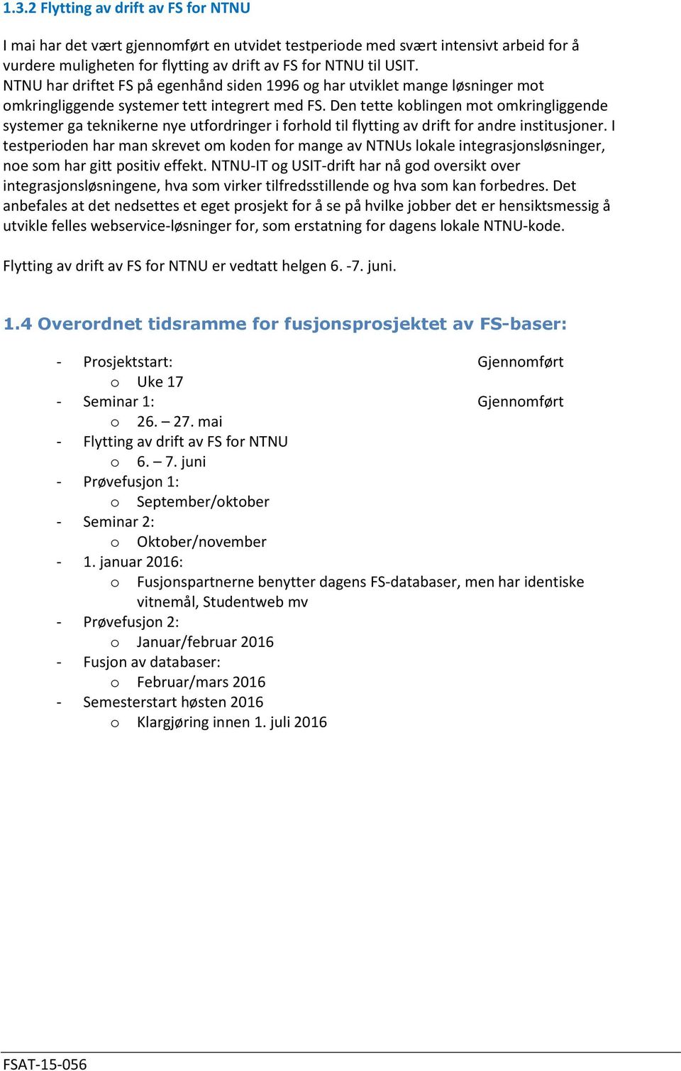 Den tette koblingen mot omkringliggende systemer ga teknikerne nye utfordringer i forhold til flytting av drift for andre institusjoner.