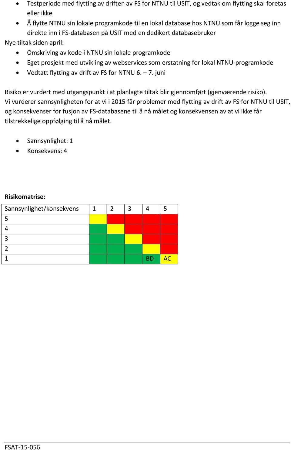 for lokal NTNU-programkode Vedtatt flytting av drift av FS for NTNU 6. 7. juni Risiko er vurdert med utgangspunkt i at planlagte tiltak blir gjennomført (gjenværende risiko).