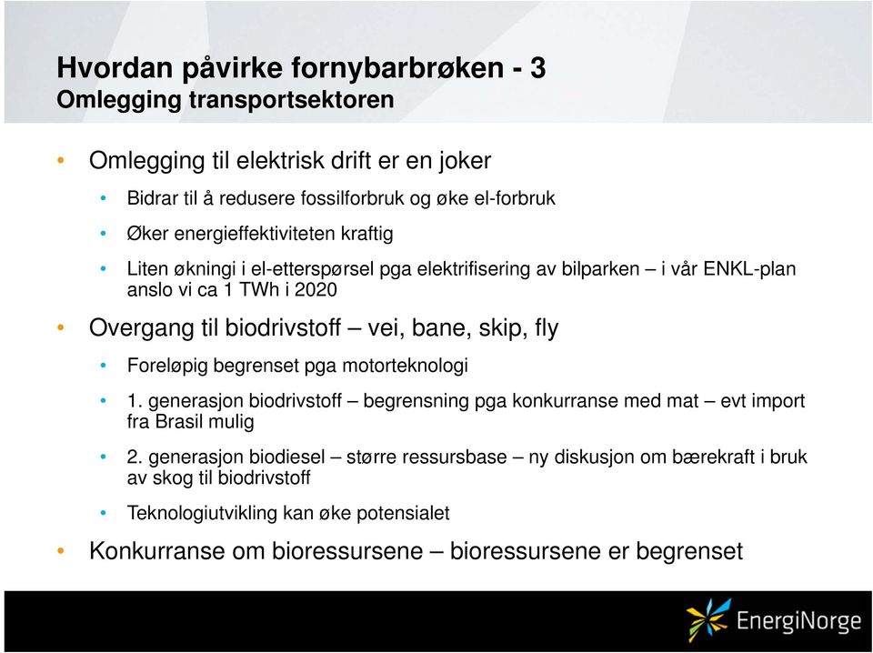 bane, skip, fly Foreløpig begrenset pga motorteknologi 1. generasjon biodrivstoff begrensning pga konkurranse med mat evt import fra Brasil mulig 2.