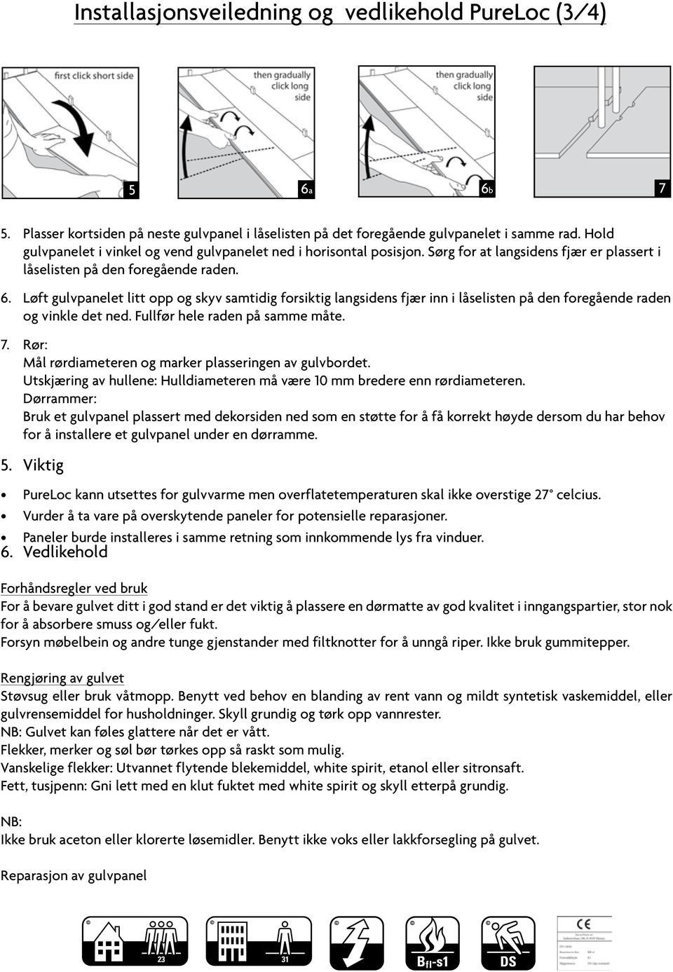 Løft gulvpanelet litt opp og skyv samtidig forsiktig langsidens fjær inn i låselisten på den foregående raden og vinkle det ned. Fullfør hele raden på samme måte. 7.