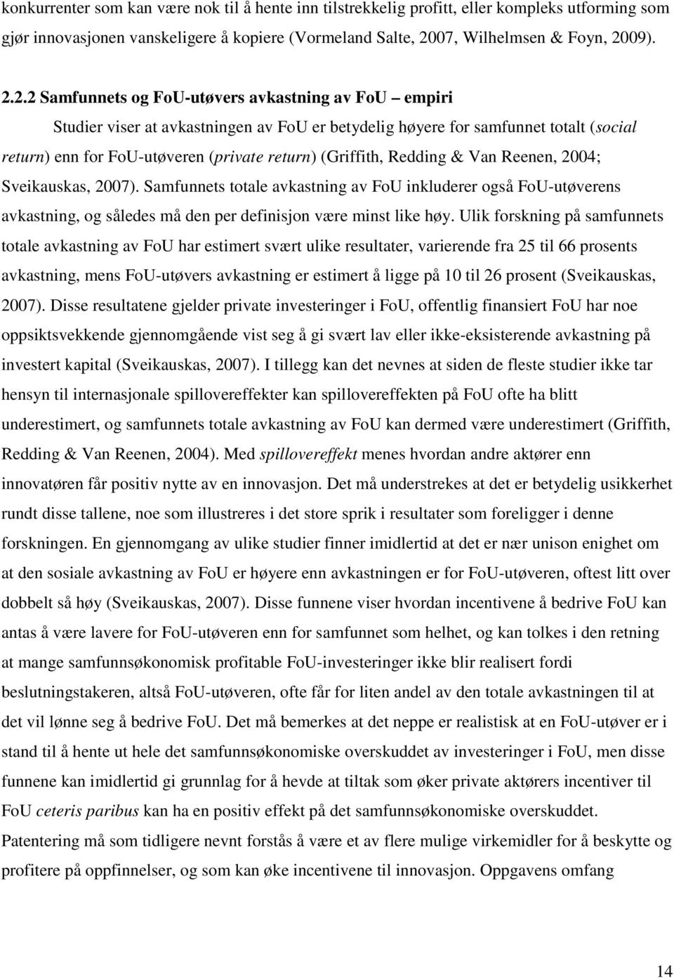 Redding & Van Reenen, 004; Sveikauskas, 007). Samfunnets totale avkastning av FoU inkluderer også FoU-utøverens avkastning, og således må den per definisjon være minst like høy.