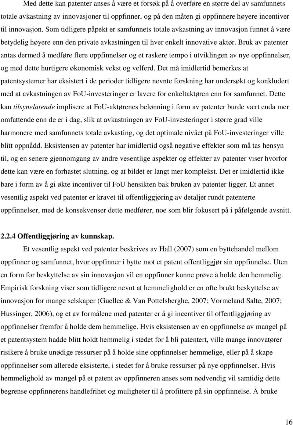 Bruk av patenter antas dermed å medføre flere oppfinnelser og et raskere tempo i utviklingen av nye oppfinnelser, og med dette hurtigere økonomisk vekst og velferd.