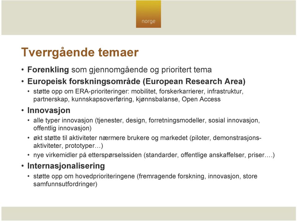 sosial innovasjon, offentlig innovasjon) økt støtte til aktiviteter nærmere brukere og markedet (piloter, demonstrasjonsaktiviteter, prototyper ) nye virkemidler på