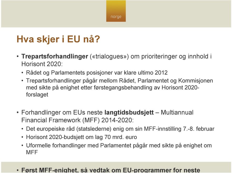 pågår mellom Rådet, Parlamentet og Kommisjonen med sikte på enighet etter førstegangsbehandling av Horisont 2020- forslaget Forhandlinger om EUs neste