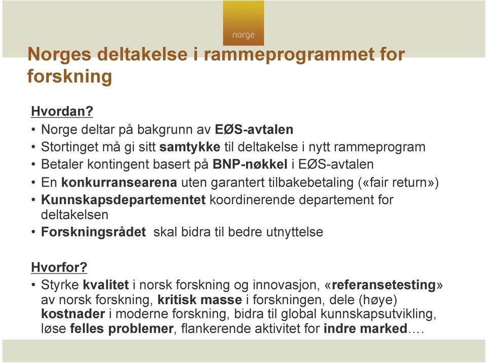 konkurransearena uten garantert tilbakebetaling («fair return») Kunnskapsdepartementet koordinerende departement for deltakelsen Forskningsrådet skal bidra til bedre