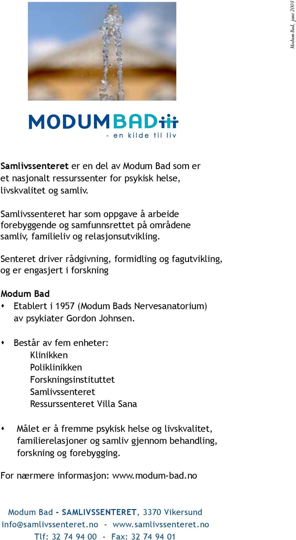 Senteret driver rådgivning, formidling og fagutvikling, og er engasjert i forskning Modum Bad s Etablert i 1957 (Modum Bads Nervesanatorium) av psykiater Gordon Johnsen.