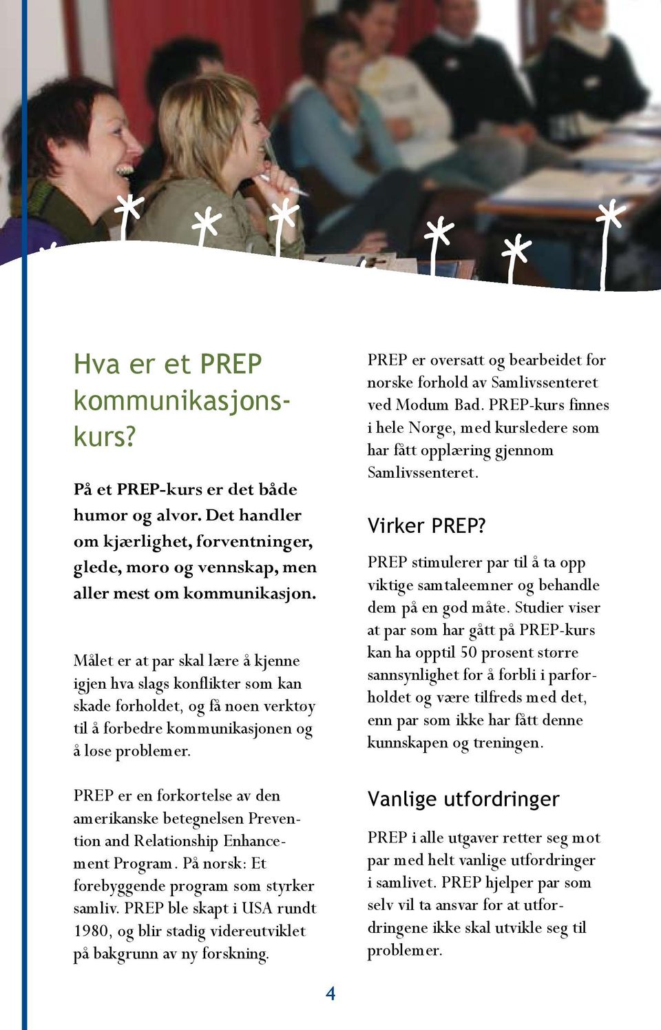 PREP er en forkortelse av den amerikanske betegnelsen Prevention and Relationship Enhancement Program. På norsk: Et forebyggende program som styrker samliv.