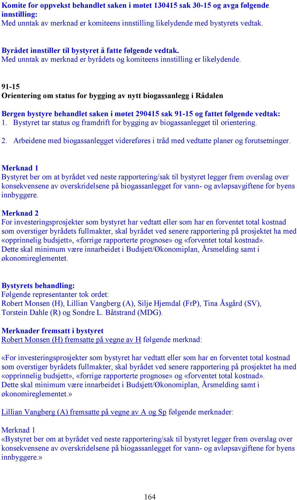 91-15 Orientering om status for bygging av nytt biogassanlegg i Rådalen Bergen bystyre behandlet saken i møtet 290415 sak 91-15 og fattet følgende vedtak: 1.