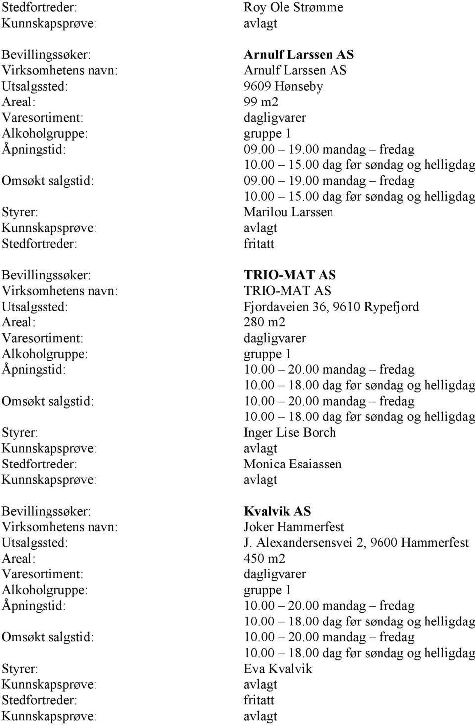 00 dag før søndag og helligdag Omsøkt salgstid: 09.00 19.00 mandag fredag 10.00 15.