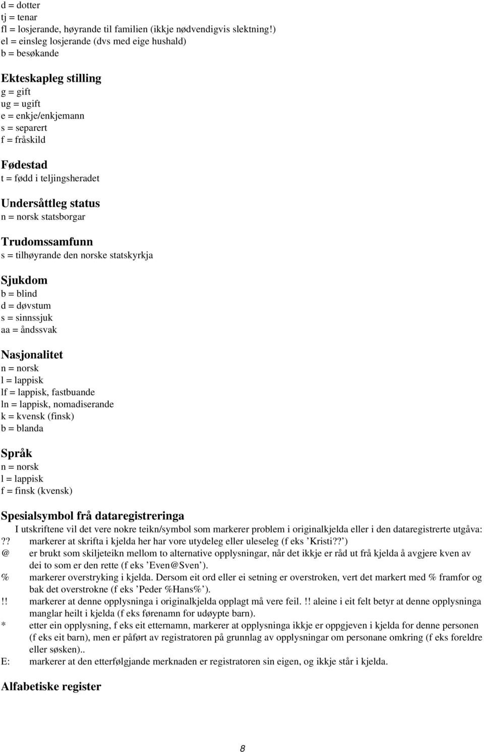 status n = norsk statsborgar Trudomssamfunn s = tilhøyrande den norske statskyrkja Sjukdom b = blind d = døvstum s = sinnssjuk aa = åndssvak Nasjonalitet n = norsk l = lappisk lf = lappisk,