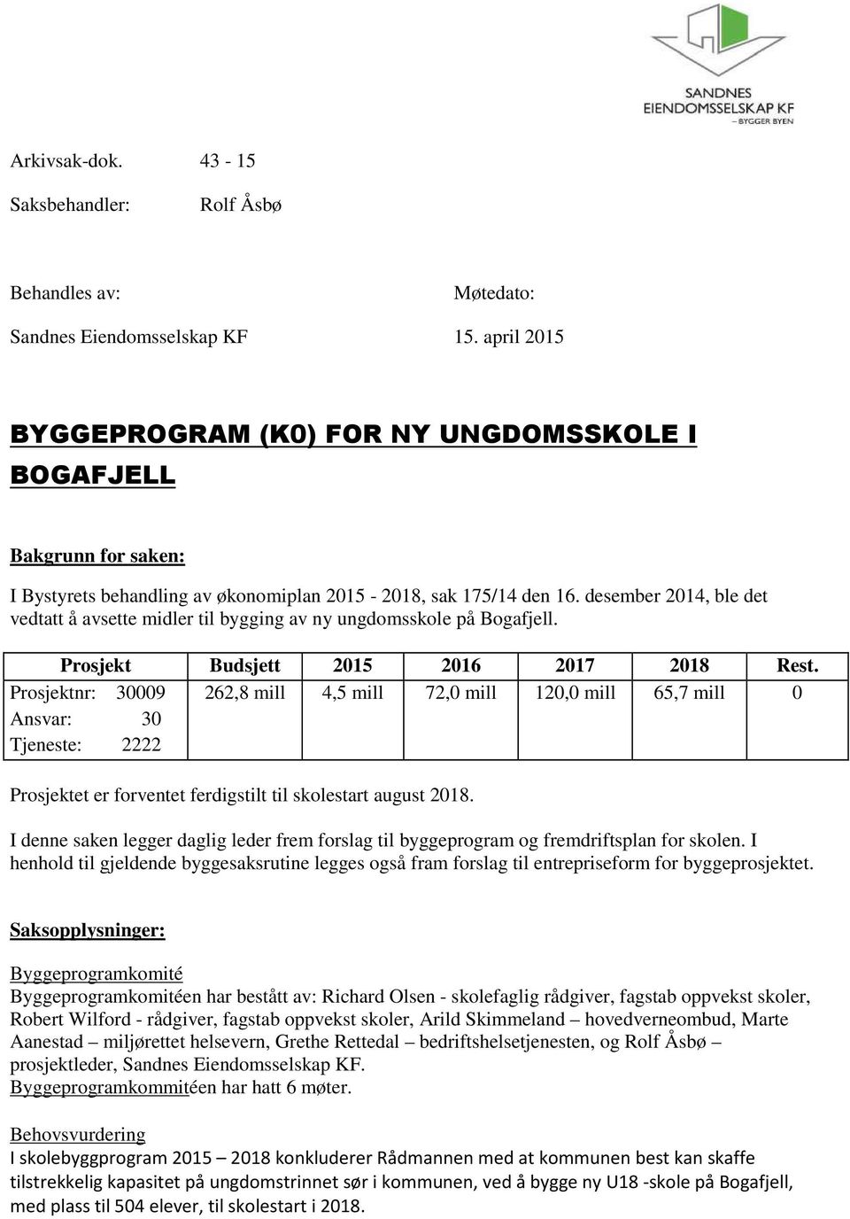 desember 2014, ble det vedtatt å avsette midler til bygging av ny ungdomsskole på Bogafjell. Prosjekt Budsjett 2015 2016 2017 2018 Rest.