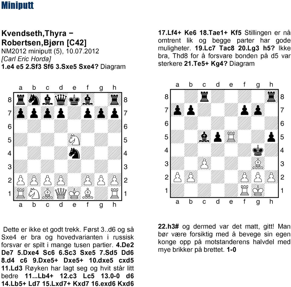 Ld3 Røyken har lagt seg og hvit står litt bedre 11...Lb4+ 12.c3 Lc5 13.0-0 d6 14.Lb5+ Ld7 15.Lxd7+ Kxd7 16.exd6 Kxd6 17.Lf4+ Ke6 18.