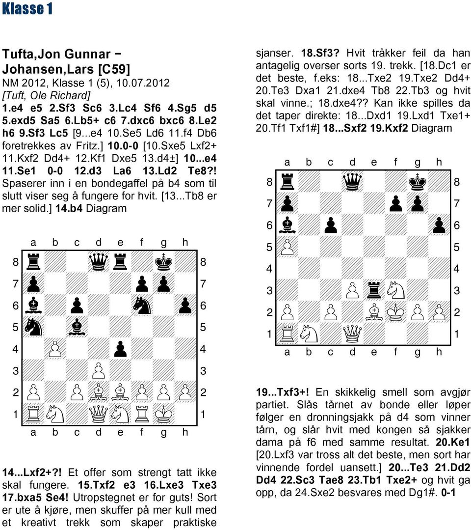 ! Spaserer inn i en bondegaffel på b4 som til slutt viser seg å fungere for hvit. [13...Tb8 er mer solid.] 14.b4 Diagram + + + + + + + + + + + + + +Q 14...Lxf2+?