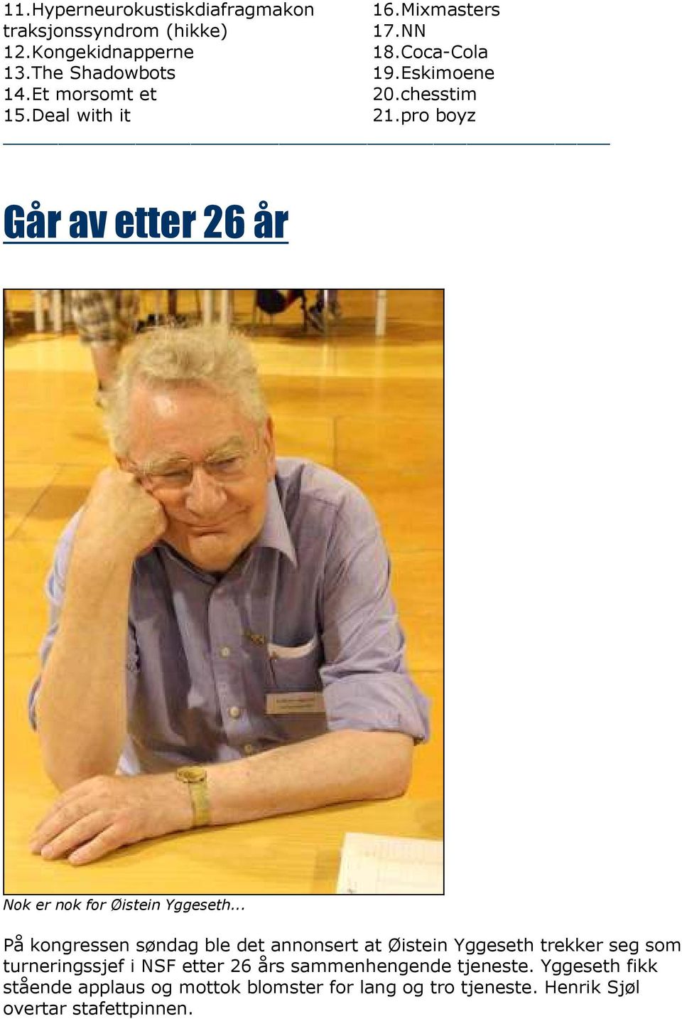 pro boyz Går av etter 26 år Nok er nok for Øistein Yggeseth.