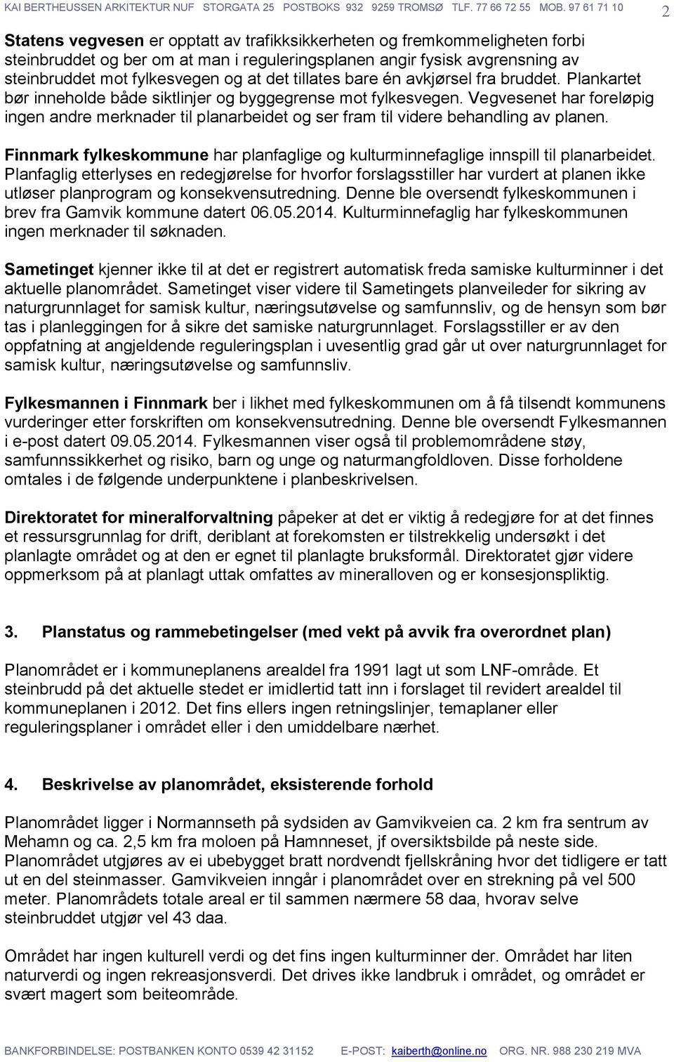 Vegvesenet har foreløpig ingen andre merknader til planarbeidet og ser fram til videre behandling av planen. Finnmark fylkeskommune har planfaglige og kulturminnefaglige innspill til planarbeidet.