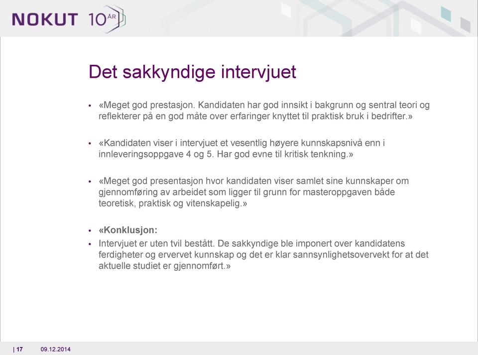 » «Kandidaten viser i intervjuet et vesentlig høyere kunnskapsnivå enn i innleveringsoppgave 4 og 5. Har god evne til kritisk tenkning.