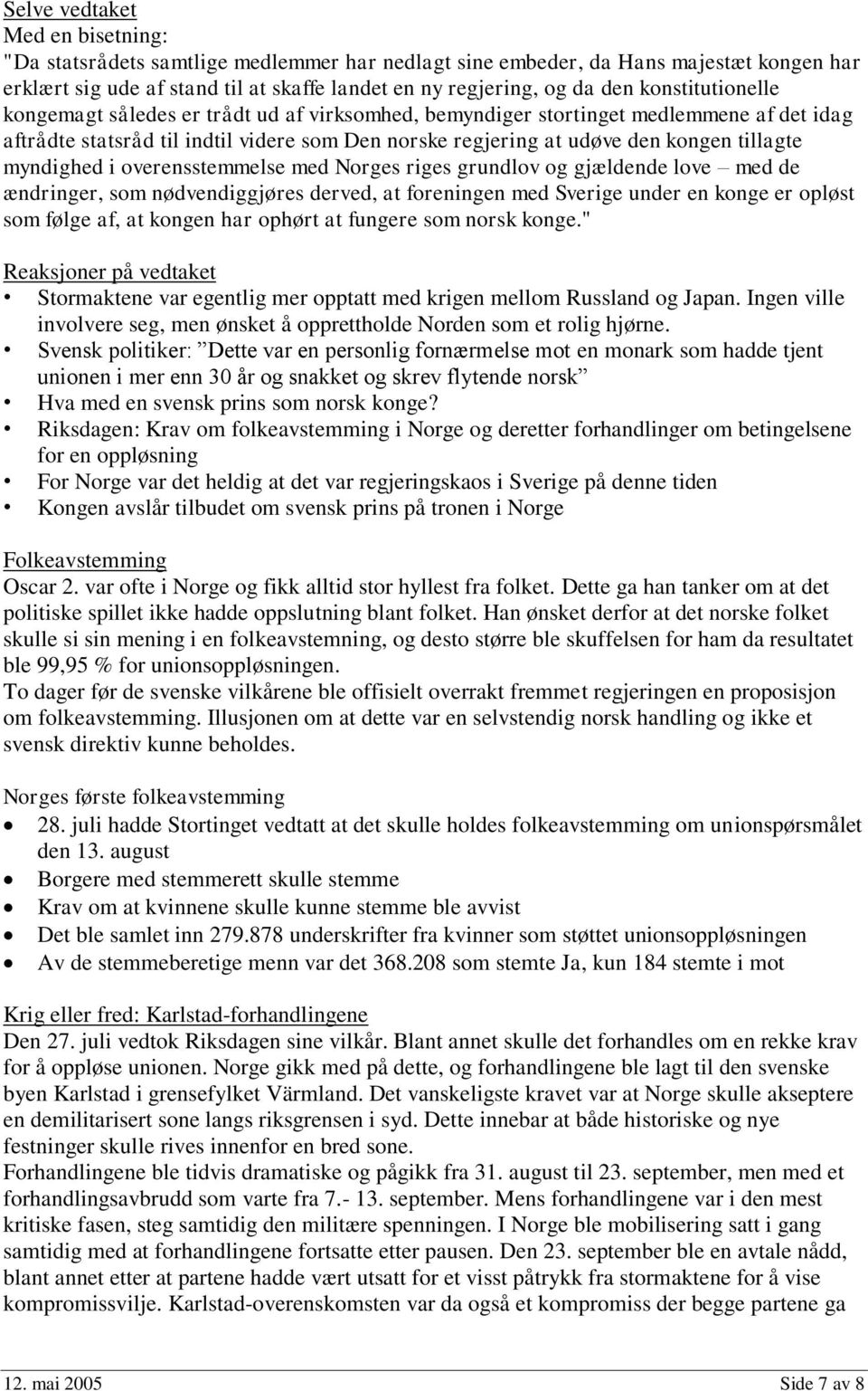 myndighed i overensstemmelse med Norges riges grundlov og gjældende love med de ændringer, som nødvendiggjøres derved, at foreningen med Sverige under en konge er opløst som følge af, at kongen har