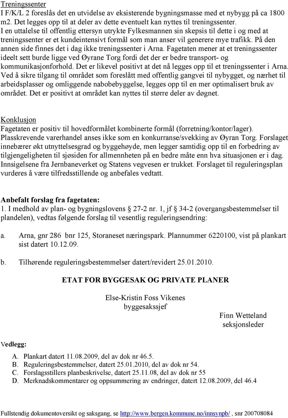 På den annen side finnes det i dag ikke treningssenter i Arna. Fagetaten mener at et treningssenter ideelt sett burde ligge ved Øyrane Torg fordi det der er bedre transport- og kommunikasjonforhold.