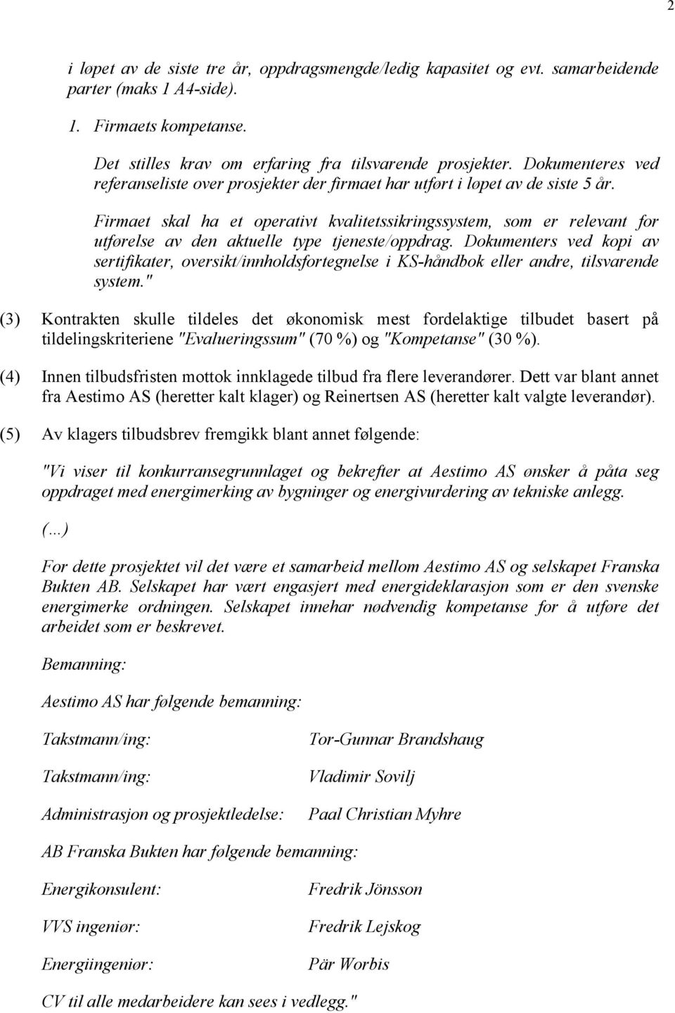 Firmaet skal ha et operativt kvalitetssikringssystem, som er relevant for utførelse av den aktuelle type tjeneste/oppdrag.