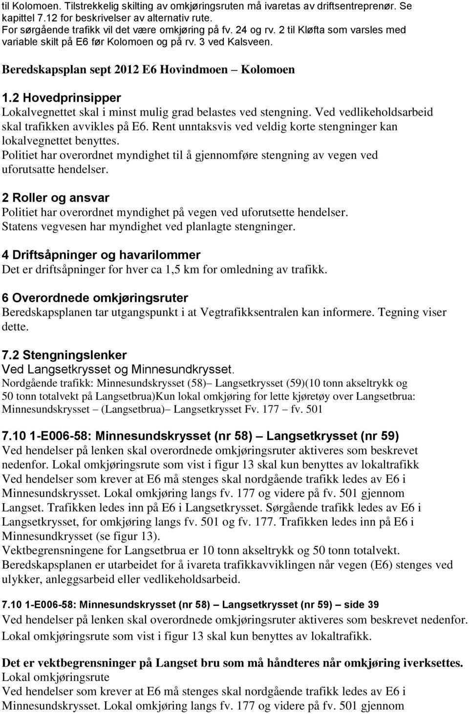 2 Hovedprinsipper Lokalvegnettet skal i minst mulig grad belastes ved stengning. Ved vedlikeholdsarbeid skal trafikken avvikles på E6.