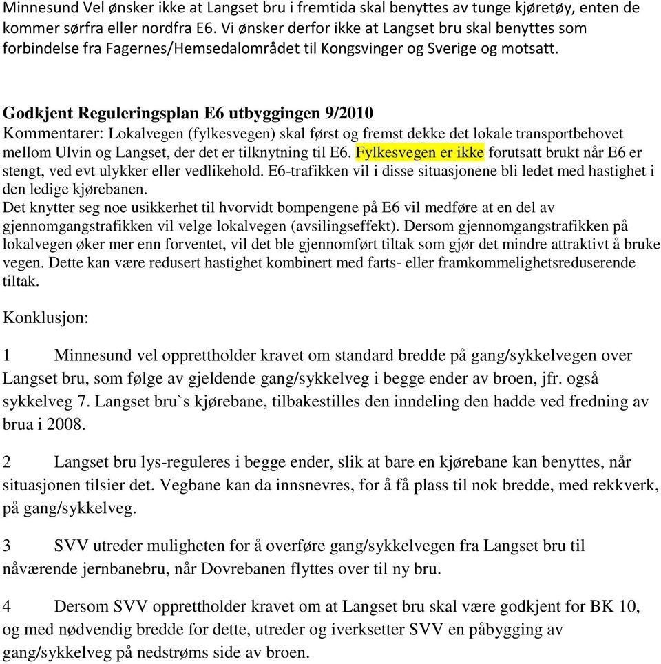 Godkjent Reguleringsplan E6 utbyggingen 9/2010 Kommentarer: Lokalvegen (fylkesvegen) skal først og fremst dekke det lokale transportbehovet mellom Ulvin og Langset, der det er tilknytning til E6.