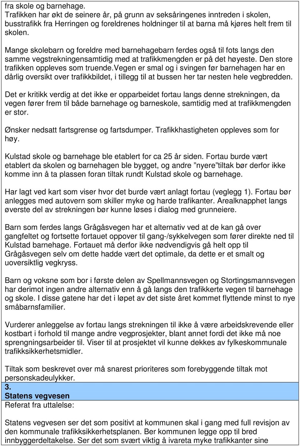 vegen er smal og i svingen før barnehagen har en dårlig oversikt over trafikkbildet, i tillegg til at bussen her tar nesten hele vegbredden.