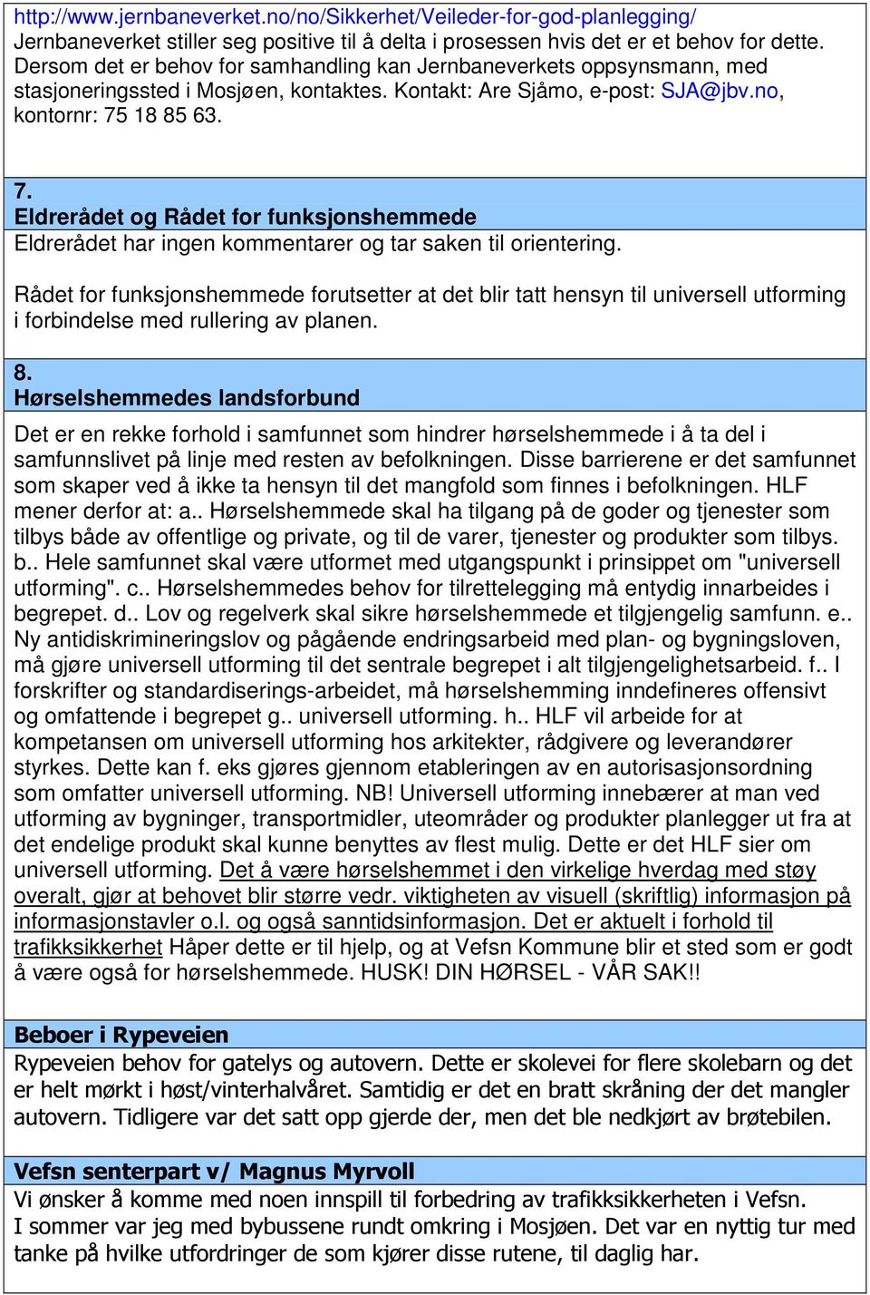 18 85 63. 7. Eldrerådet og Rådet for funksjonshemmede Eldrerådet har ingen kommentarer og tar saken til orientering.