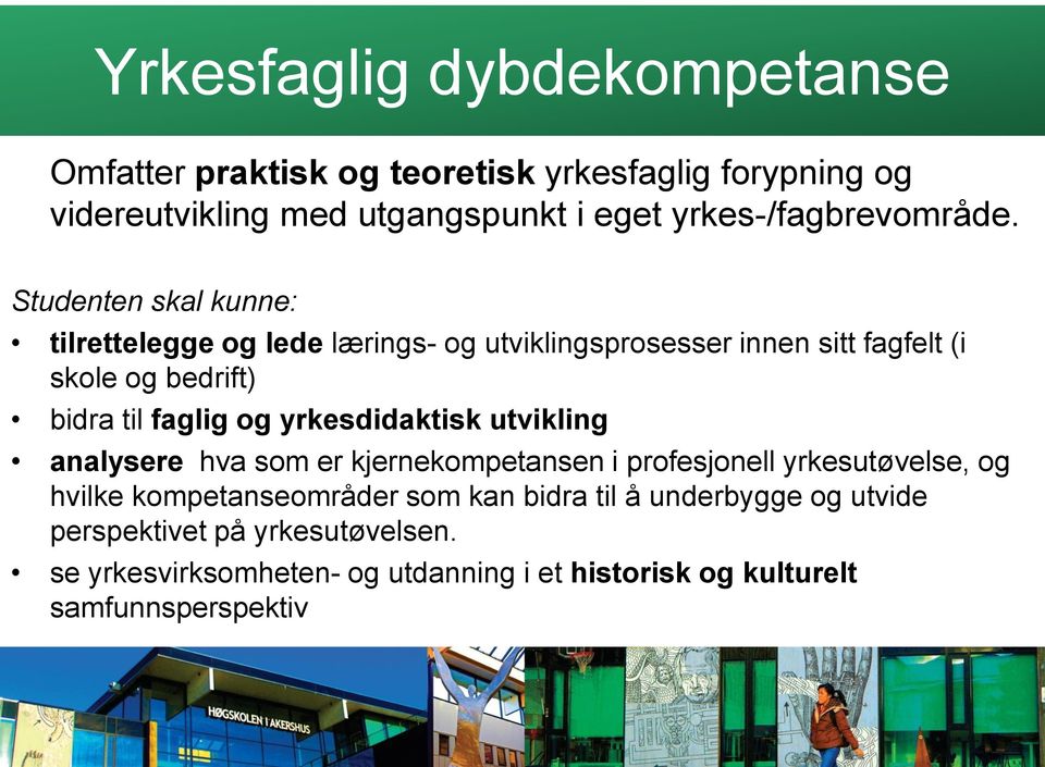 Studenten skal kunne: tilrettelegge og lede lærings- og utviklingsprosesser innen sitt fagfelt (i skole og bedrift) bidra til faglig og