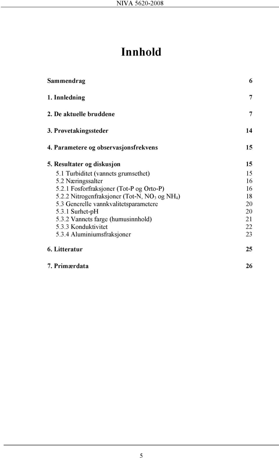 2 Næringssalter 16 5.2.1 Fosforfraksjoner (Tot-P og Orto-P) 16 5.2.2 Nitrogenfraksjoner (Tot-N, NO 3 og NH 4 ) 18 5.