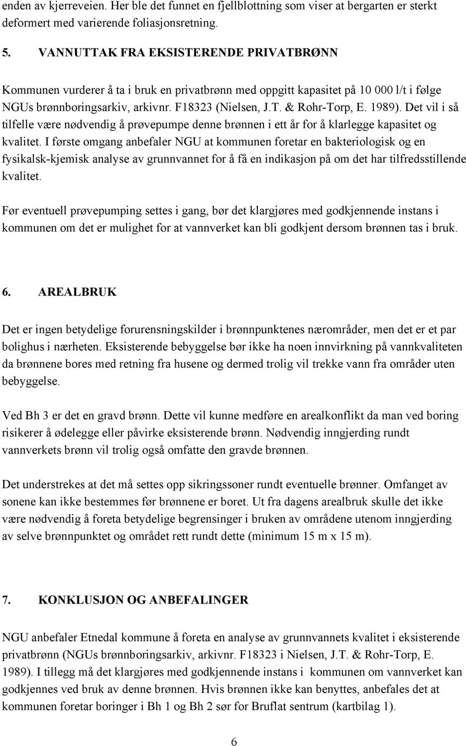 1989). Det vil i så tilfelle være nødvendig å prøvepumpe denne brønnen i ett år for å klarlegge kapasitet og kvalitet.