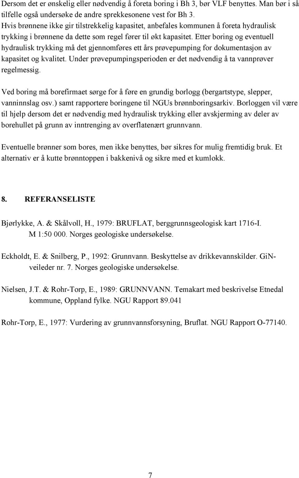 Etter boring og eventuell hydraulisk trykking må det gjennomføres ett års prøvepumping for dokumentasjon av kapasitet og kvalitet.