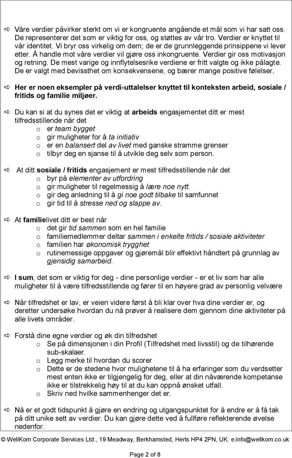 De mest varige og innflytelsesrike verdiene er fritt valgte og ikke pålagte. De er valgt med bevissthet om konsekvensene, og bærer mange positive følelser.