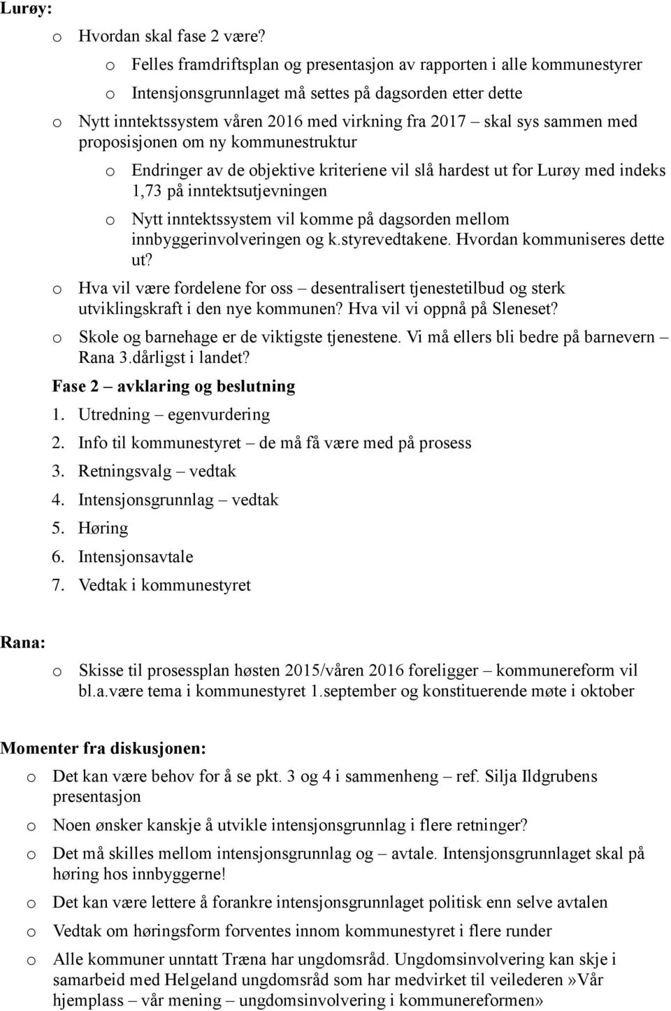 sammen med proposisjonen om ny kommunestruktur o Endringer av de objektive kriteriene vil slå hardest ut for Lurøy med indeks 1,73 på inntektsutjevningen o Nytt inntektssystem vil komme på dagsorden