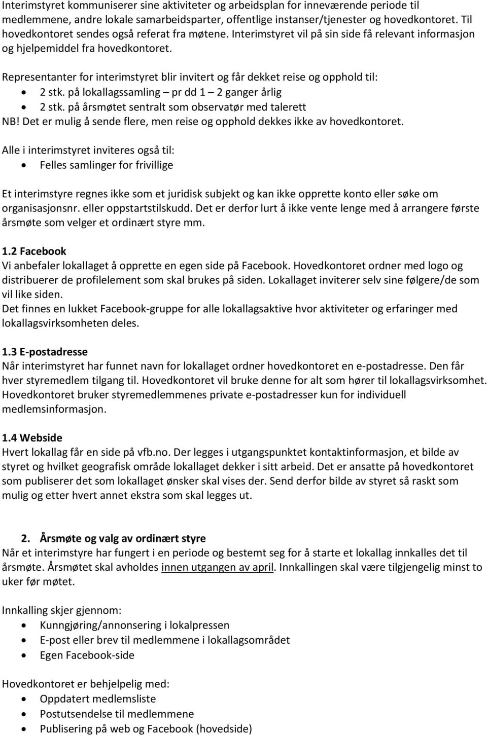 Representanter for interimstyret blir invitert og får dekket reise og opphold til: 2 stk. på lokallagssamling pr dd 1 2 ganger årlig 2 stk. på årsmøtet sentralt som observatør med talerett NB!