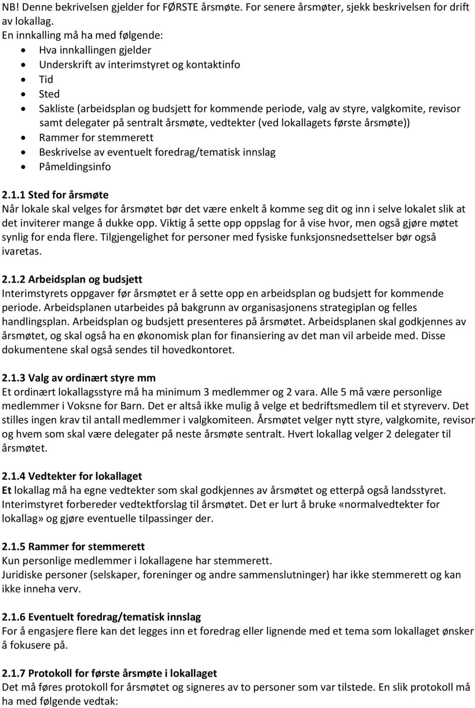 revisor samt delegater på sentralt årsmøte, vedtekter (ved lokallagets første årsmøte)) Rammer for stemmerett Beskrivelse av eventuelt foredrag/tematisk innslag Påmeldingsinfo 2.1.