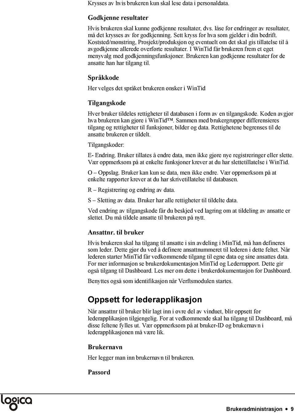 Koststed/mønstring, Prosjekt/produksjon og eventuelt om det skal gis tillatelse til å avgodkjenne allerede overførte resultater. I WinTid får brukeren frem et eget menyvalg med godkjenningsfunksjoner.