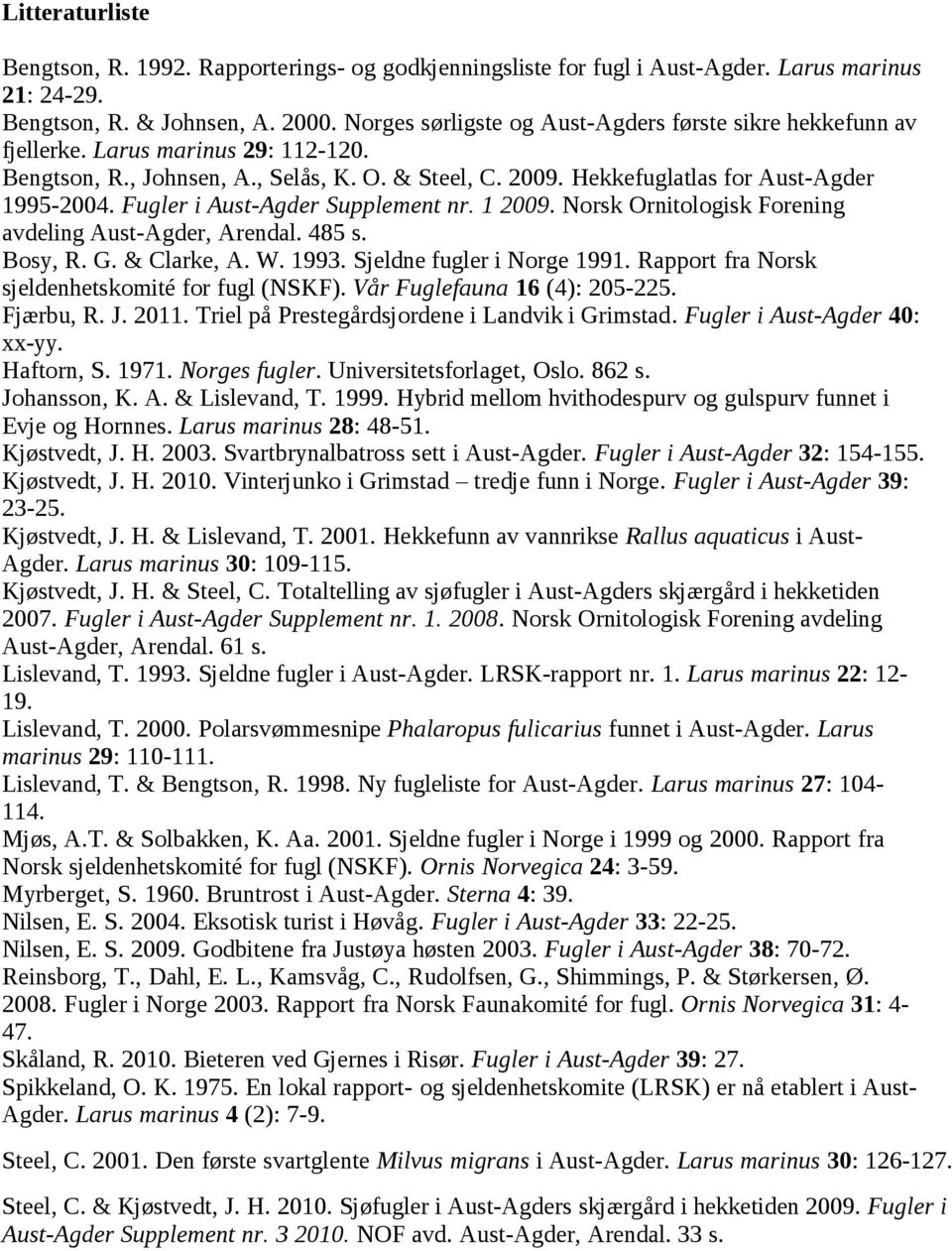 Fugler i Aust-Agder Supplement nr. 1 2009. orsk Ornitologisk Forening avdeling Aust-Agder, Arendal. 485 s. Bosy,.. & Clarke, A. W. 1993. Sjeldne fugler i orge 1991.