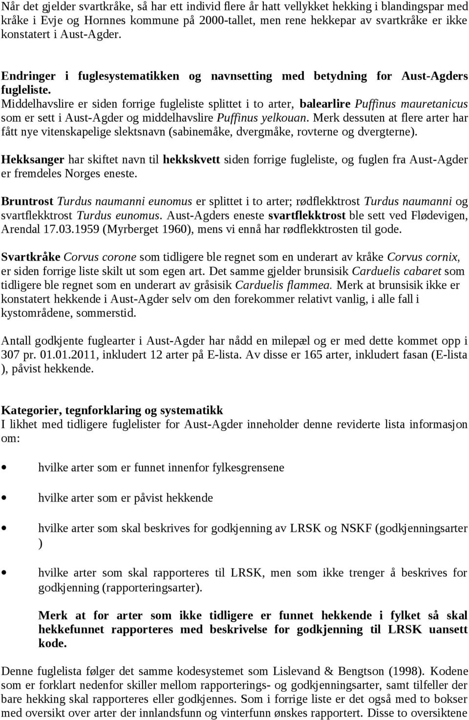 Middelhavslire er siden forrige fugleliste splittet i to arter, balearlire Puffinus mauretanicus som er sett i Aust-Agder og middelhavslire Puffinus yelkouan.