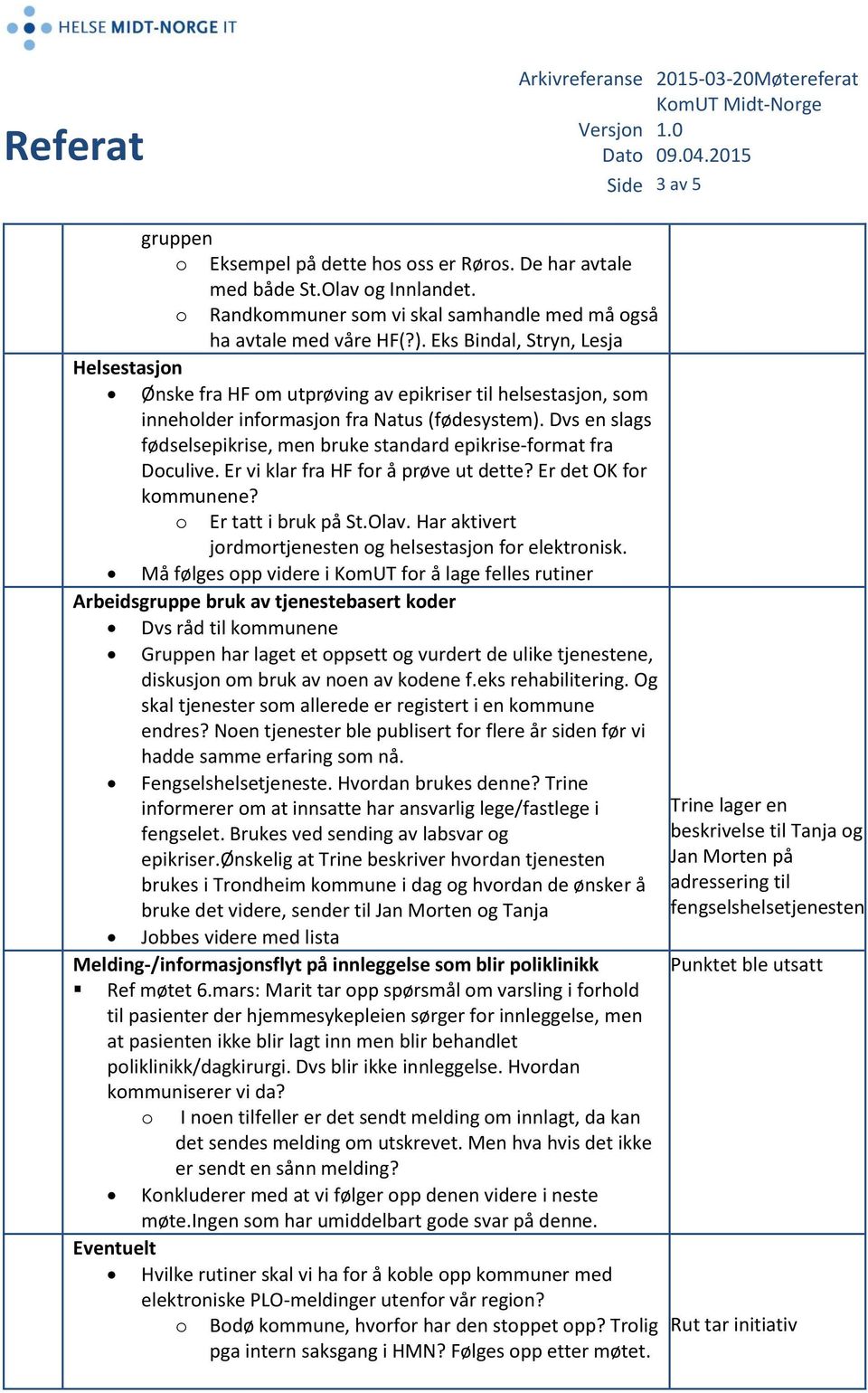 Dvs en slags fødselsepikrise, men bruke standard epikrise-format fra Doculive. Er vi klar fra HF for å prøve ut dette? Er det OK for kommunene? o Er tatt i bruk på St.Olav.