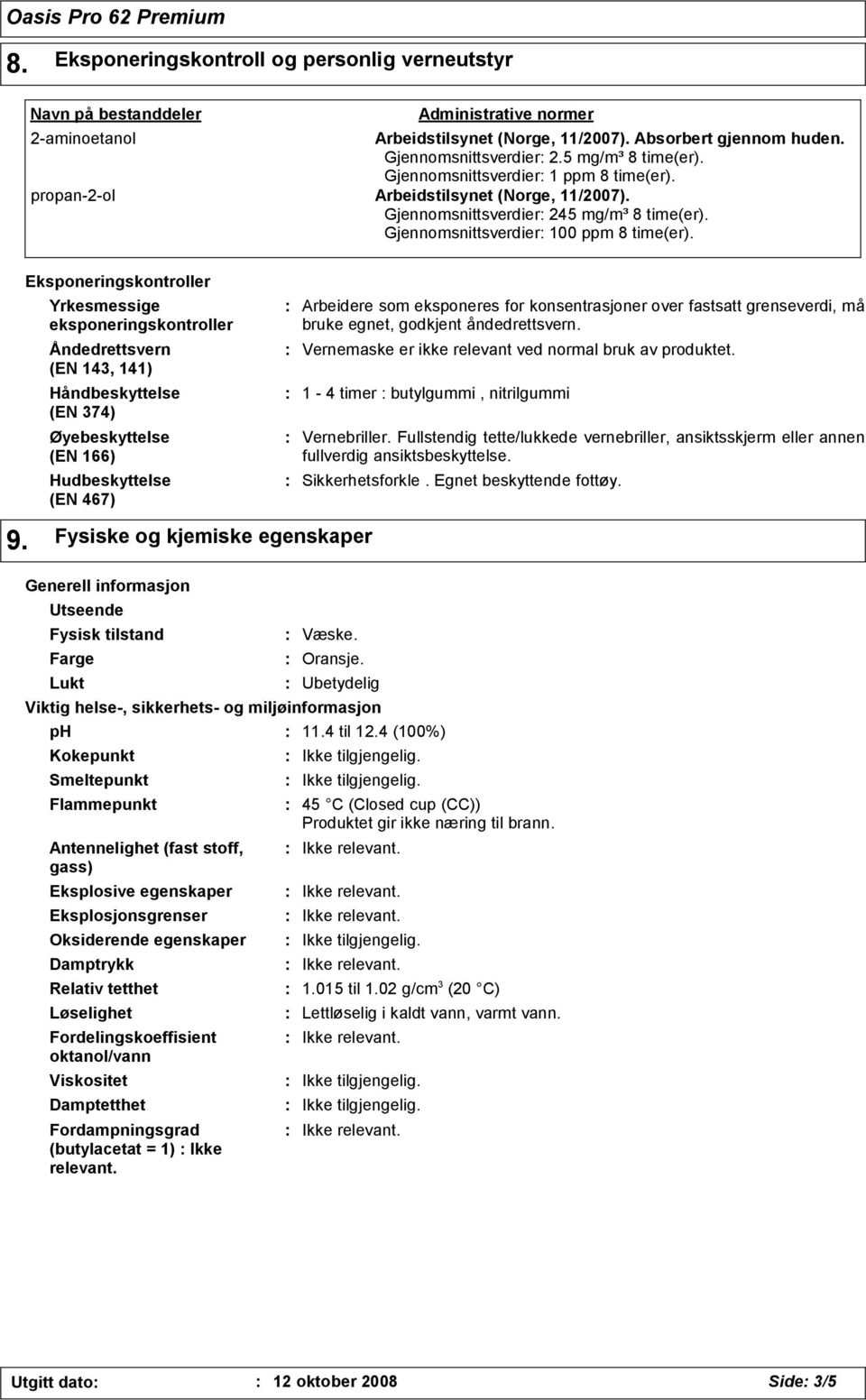 Eksponeringskontroller Yrkesmessige eksponeringskontroller Åndedrettsvern (EN 143, 141) Håndbeskyttelse (EN 374) Øyebeskyttelse (EN 166) Hudbeskyttelse (EN 467) Fysiske og kjemiske egenskaper