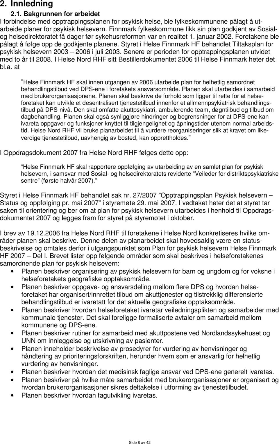 Styret i Helse Finnmark HF behandlet Tiltaksplan for psykisk helsevern 2003 2006 i juli 2003. Senere er perioden for opptrappingsplanen utvidet med to år til 2008.