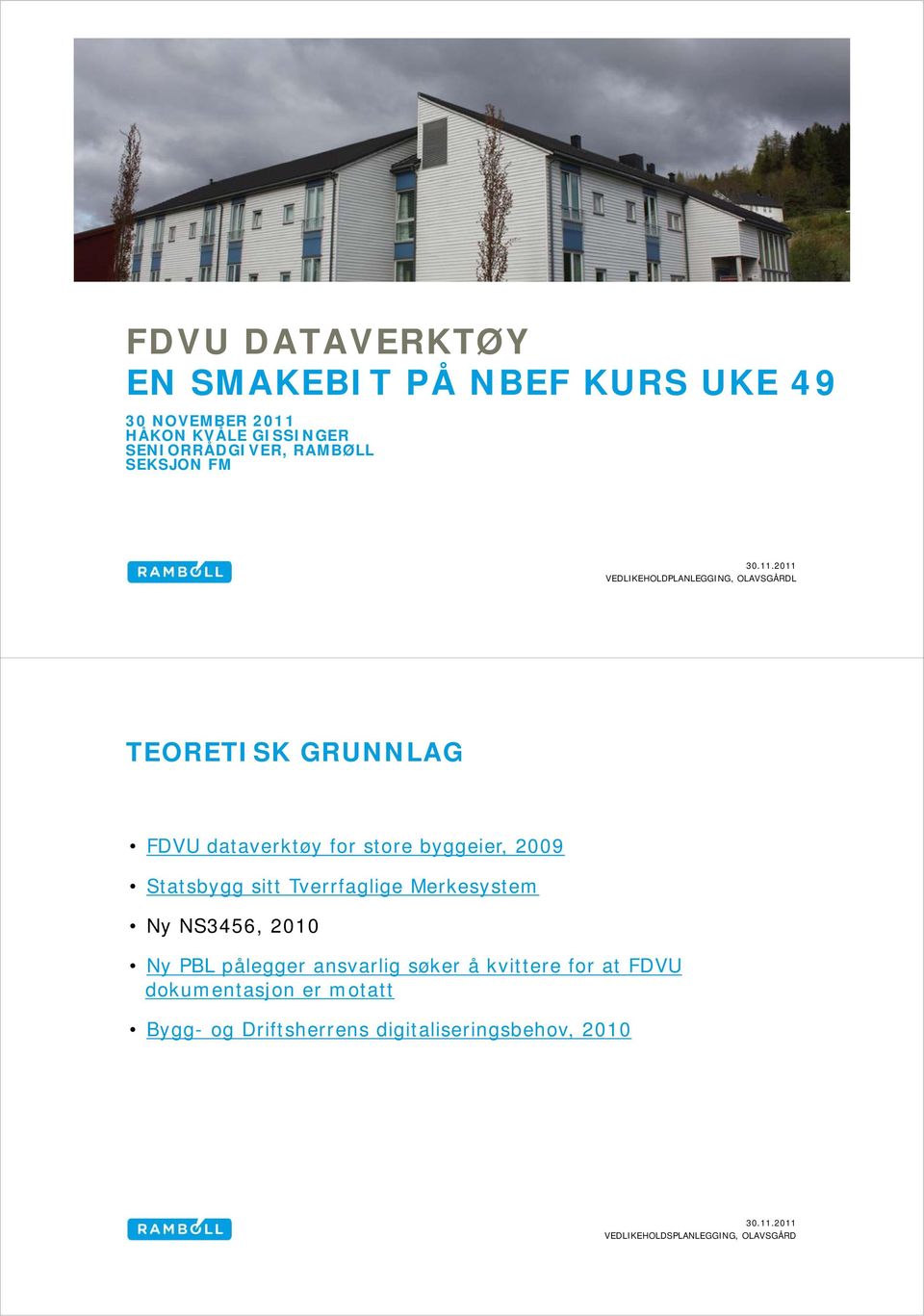 dataverktøy for store byggeier, 2009 Statsbygg sitt Tverrfaglige Merkesystem Ny NS3456, 2010 Ny PBL