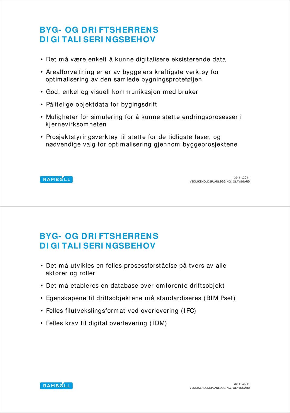 Prosjektstyringsverktøy til støtte for de tidligste faser, og nødvendige valg for optimalisering gjennom byggeprosjektene BYG- OG DRIFTSHERRENS DIGITALISERINGSBEHOV Det må utvikles en felles