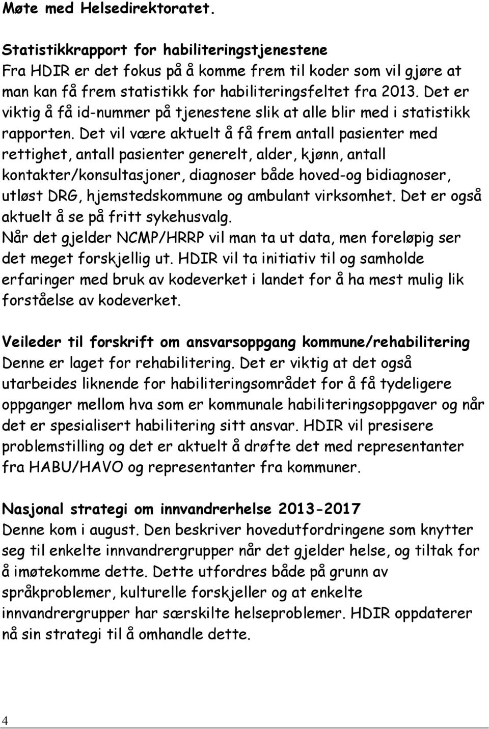 Det vil være aktuelt å få frem antall pasienter med rettighet, antall pasienter generelt, alder, kjønn, antall kontakter/konsultasjoner, diagnoser både hoved-og bidiagnoser, utløst DRG,