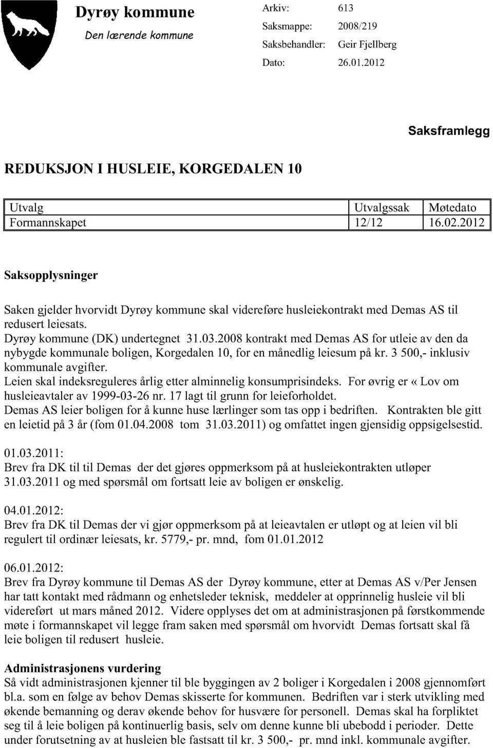 2012 Saksopplysninger Sakengjelderhvorvidt Dyrøy kommuneskalvidereførehusleiekontraktmeddemasas til redusertleiesats. Dyrøykommune(DK) undertegnet31.03.