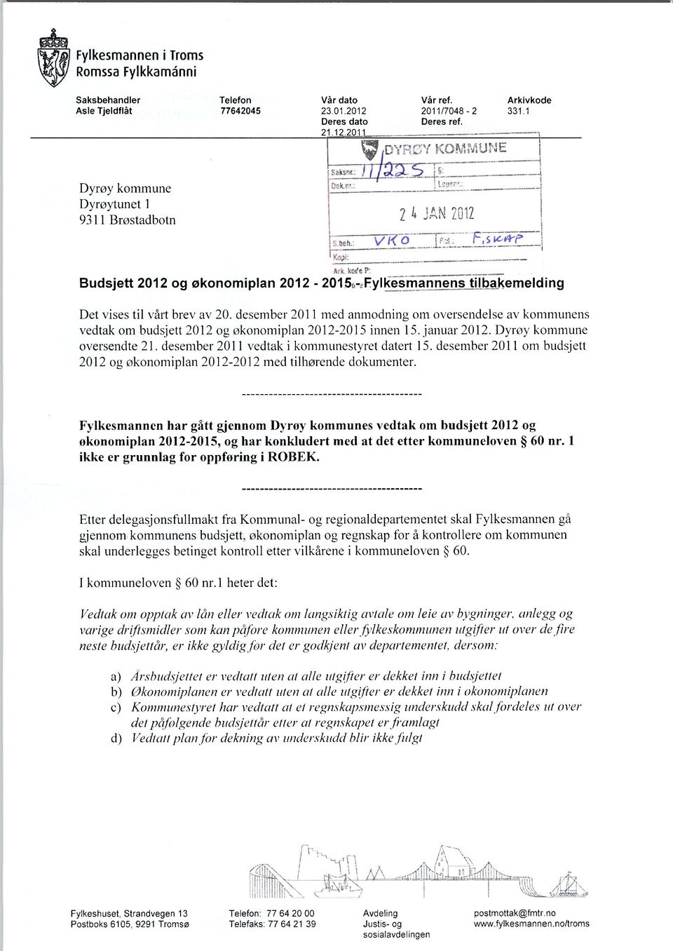 desember 2011 med anmodning om oversendelse av kommunens vedtak om budsjett 2012 og økonomiplan 2012-2015 innen 15. januar 2012. Dyrøy kommune oversendte 21.