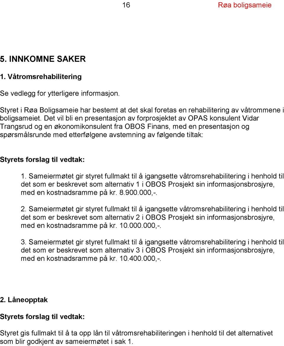 Det vil bli en presentasjon av forprosjektet av OPAS konsulent Vidar Trangsrud og en økonomikonsulent fra OBOS Finans, med en presentasjon og spørsmålsrunde med etterfølgene avstemning av følgende