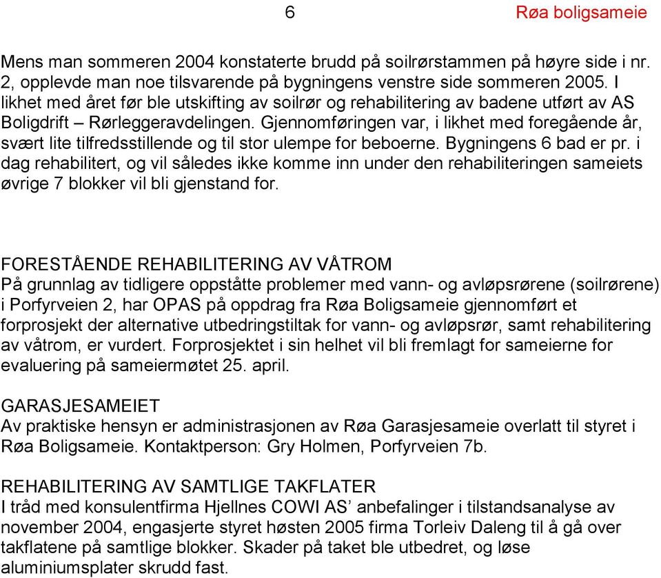 Gjennomføringen var, i likhet med foregående år, svært lite tilfredsstillende og til stor ulempe for beboerne. Bygningens 6 bad er pr.