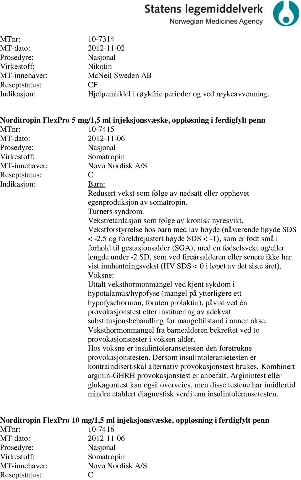 egenproduksjon av somatropin. Turners syndrom. Vekstretardasjon som følge av kronisk nyresvikt.